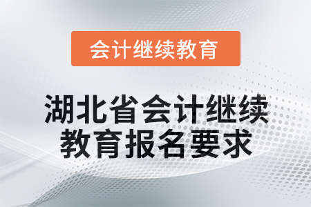 2025年湖北省會計(jì)專業(yè)人員繼續(xù)教育報(bào)名要求
