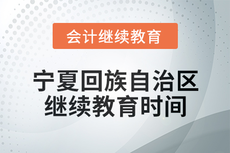 2025年寧夏回族自治區(qū)會(huì)計(jì)網(wǎng)絡(luò)繼續(xù)教育時(shí)間安排