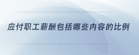 應(yīng)付職工薪酬包括哪些內(nèi)容的比例