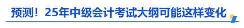 預(yù)測！2025年中級會計(jì)考試大綱可能這樣變化