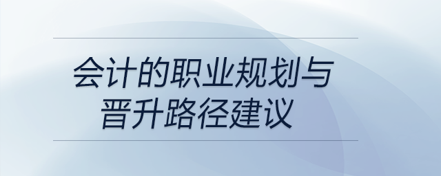 會計(jì)的職業(yè)規(guī)劃與晉升路徑建議