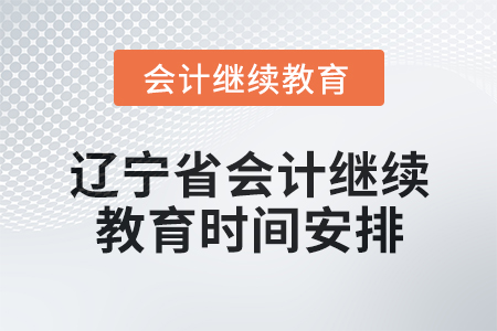 2025年遼寧省會計(jì)人員繼續(xù)教育時間安排