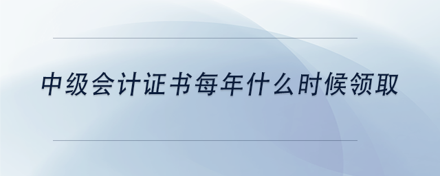 中級(jí)會(huì)計(jì)中級(jí)會(huì)計(jì)證書每年什么時(shí)候領(lǐng)取