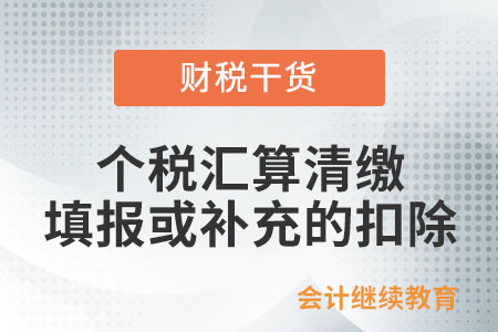 個稅匯算清繳時填報或補充的扣除有哪些？