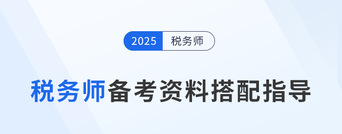 25年稅務(wù)師備考，不同階段備考資料搭配指導(dǎo)！