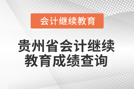 2025年貴州省會計專業(yè)人員繼續(xù)教育成績查詢