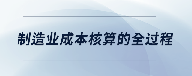 制造業(yè)成本核算的全過(guò)程