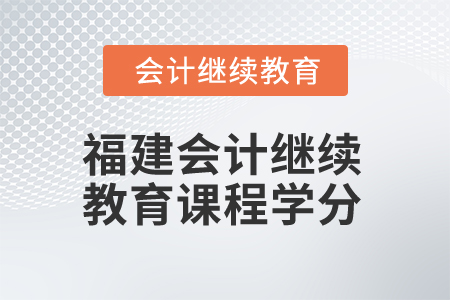 2025年福建會計繼續(xù)教育課程學分