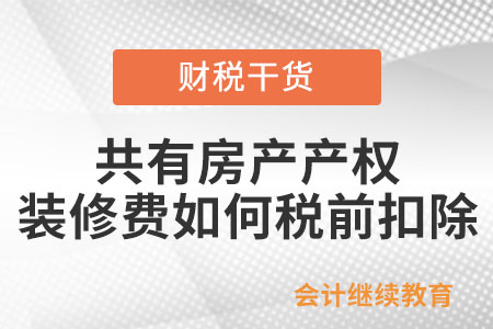 共有房產(chǎn)產(chǎn)權，裝修費能在兩家公司稅前扣除嗎？