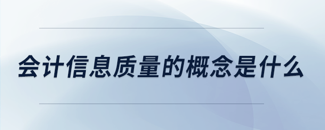 會計(jì)信息質(zhì)量的概念是什么