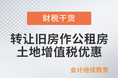 轉(zhuǎn)讓舊房作為公租房房源，有什么土地增值稅優(yōu)惠嗎？