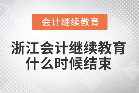 2024年浙江會計人員繼續(xù)教育什么時候結(jié)束？