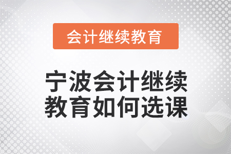 2025年寧波會(huì)計(jì)繼續(xù)教育如何選課？