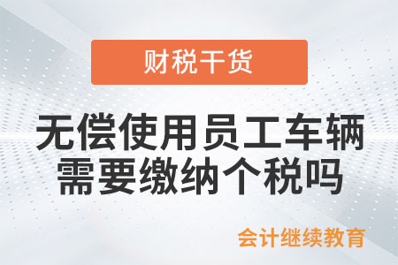 企業(yè)無(wú)償使用員工車輛，需要繳納個(gè)人所得稅嗎？
