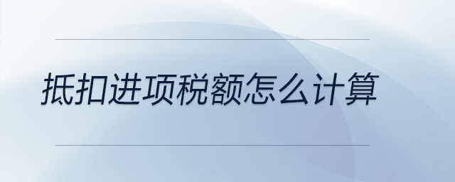 抵扣進項稅額怎么計算