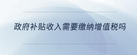 政府補貼收入需要繳納增值稅嗎