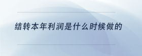 結(jié)轉(zhuǎn)本年利潤是什么時(shí)候做的