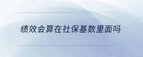 績(jī)效會(huì)算在社保基數(shù)里面嗎