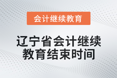 2025年遼寧省會(huì)計(jì)繼續(xù)教育結(jié)束時(shí)間
