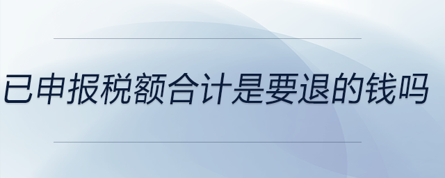 已申報(bào)稅額合計(jì)是要退的錢嗎
