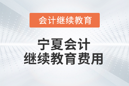 2025年寧夏會(huì)計(jì)繼續(xù)教育費(fèi)用是多少錢？