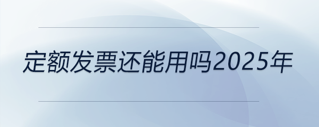 定額發(fā)票還能用嗎2025年