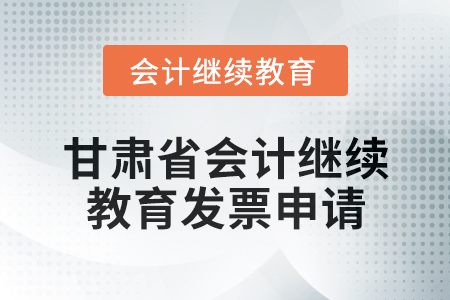 2025年甘肅省會計繼續(xù)教育發(fā)票申請流程