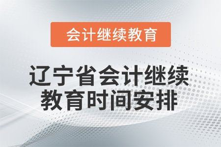 2025年遼寧省會計專業(yè)人員繼續(xù)教育時間安排