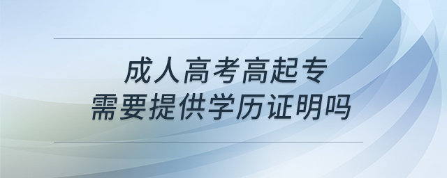 成人高考高起專需要提供學(xué)歷證明嗎