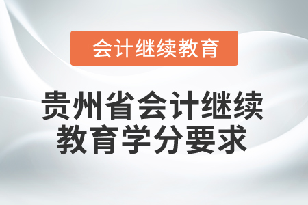 2025年貴州省會計人員繼續(xù)教育學分要求