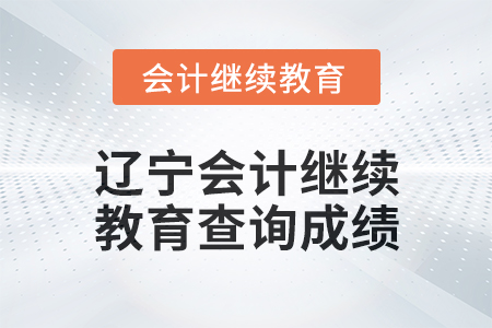 2025年遼寧會計(jì)繼續(xù)教育如何查詢成績？