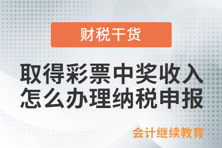 個(gè)人取得彩票中獎(jiǎng)收入怎么辦理納稅申報(bào)？