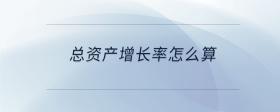 總資產(chǎn)增長(zhǎng)率怎么算