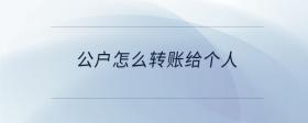 公戶怎么轉(zhuǎn)賬給個(gè)人