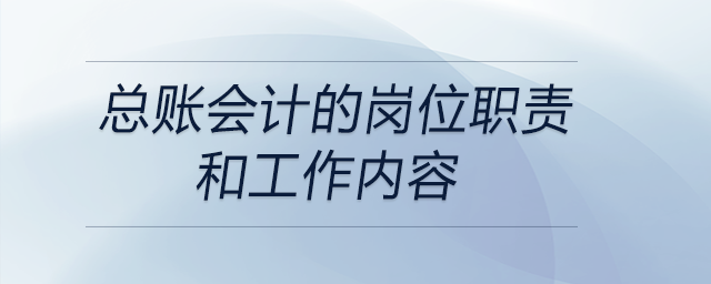 總賬會計的崗位職責和工作內(nèi)容
