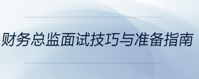 財(cái)務(wù)總監(jiān)面試技巧與準(zhǔn)備指南，前來(lái)參考！