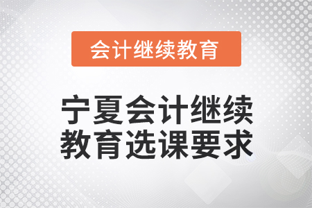 2025年寧夏會計(jì)繼續(xù)教育選課要求