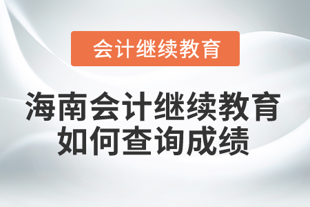 2024年海南會(huì)計(jì)繼續(xù)教育如何查詢成績(jī)？