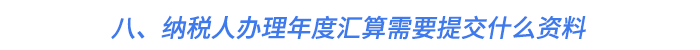 八、納稅人辦理年度匯算需要提交什么資料