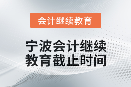 2025年寧波會計(jì)人員繼續(xù)教育截止時(shí)間
