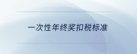 一次性年終獎(jiǎng)扣稅標(biāo)準(zhǔn)