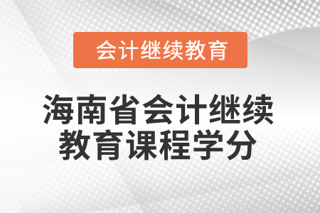 2024年海南省會計繼續(xù)教育課程學(xué)分要求