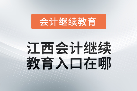 2025年江西會計(jì)繼續(xù)教育入口在哪？