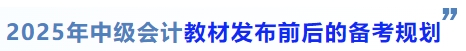 中級會計2025年中級會計教材發(fā)布前后的備考規(guī)劃