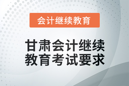 2025年甘肅會計繼續(xù)教育考試要求
