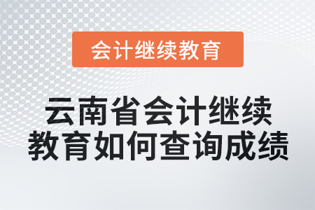 2025年云南省會(huì)計(jì)繼續(xù)教育如何查詢成績？