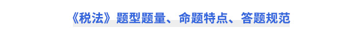 CPA《稅法》題型題量、命題特點(diǎn)、答題規(guī)范