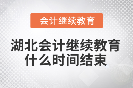 2025年湖北省會計人員繼續(xù)教育什么時間結(jié)束？