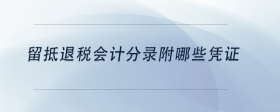 留抵退稅會計(jì)分錄附哪些憑證