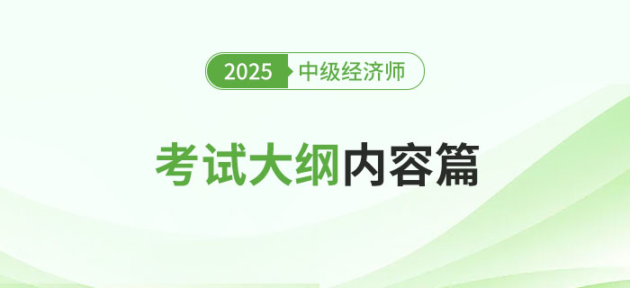 重磅：2025年中級經(jīng)濟(jì)師《經(jīng)濟(jì)基礎(chǔ)知識》考綱內(nèi)容已公布
